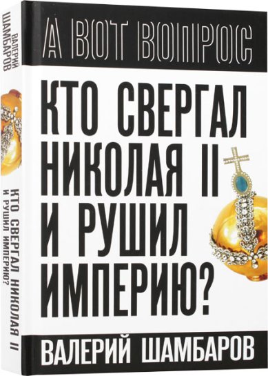 Книги Кто свергал Николая II и рушил империю? Шамбаров Валерий