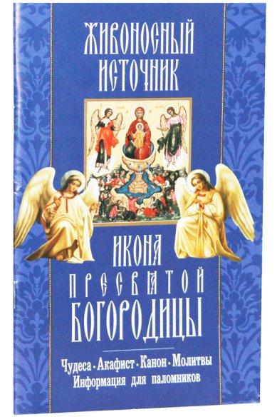 Книги «Живоносный источник». Икона Пресвятой Богородицы: акафист, канон, молитвы, информация для паломников