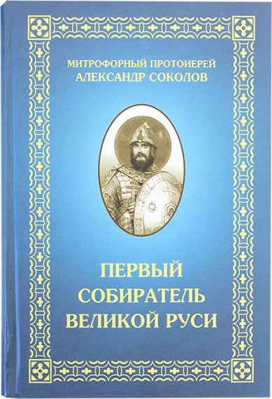 Книги Первый собиратель Великой Руси Соколов Александр, протоиерей