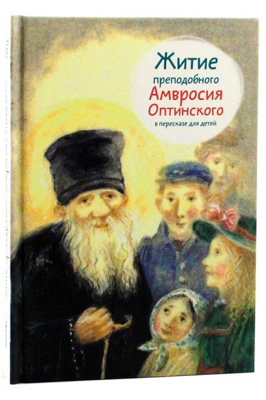 Книги Житие преподобного Амвросия Оптинского в пересказе для детей Максимова Мария Глебовна