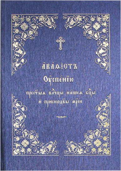 Книги Успению Пресвятой Владычицы нашей Богородицы и Приснодевы Марии акафист на церковнославянском языке