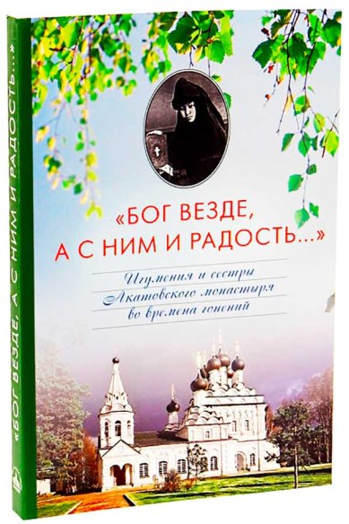 Книги «Бог везде, а с ним и радость…»: Игумения и сестры Акатовского монастыря во времена гонений