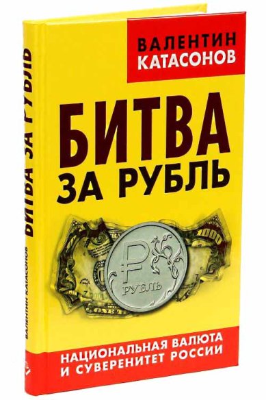 Книги Битва за рубль. Национальная валюта и суверенитет России Катасонов Валентин Юрьевич