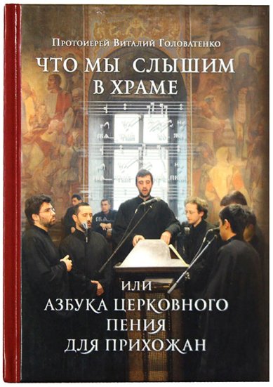 Книги Что мы слышим в храме, или Азбука церковного пения для прихожан Головатенко Виталий, протоиерей