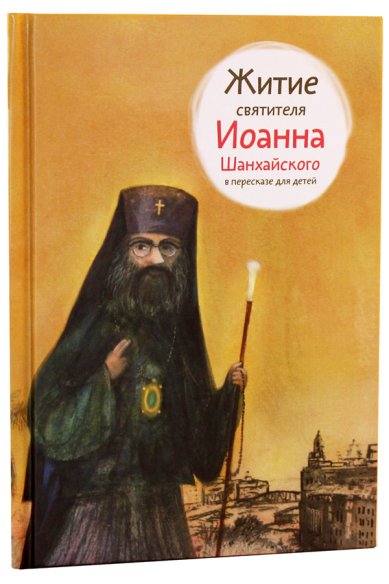 Книги Житие святителя Иоанна Шанхайского в пересказе для детей Ткаченко Александр