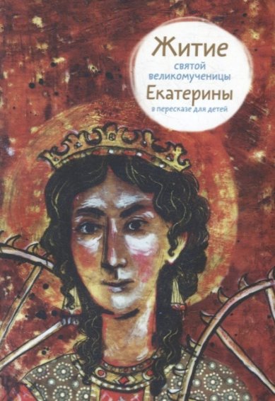 Книги Житие святой великомученицы Екатерины в пересказе для детей Максимова Мария Глебовна