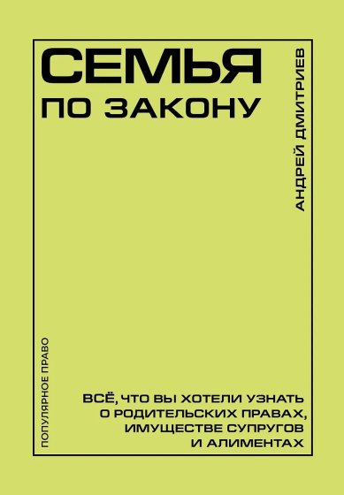 Книги Семья по закону. Все, что вы хотели узнать о родительских правах, имуществе супругов и алиментах. Андрей Дмитриев