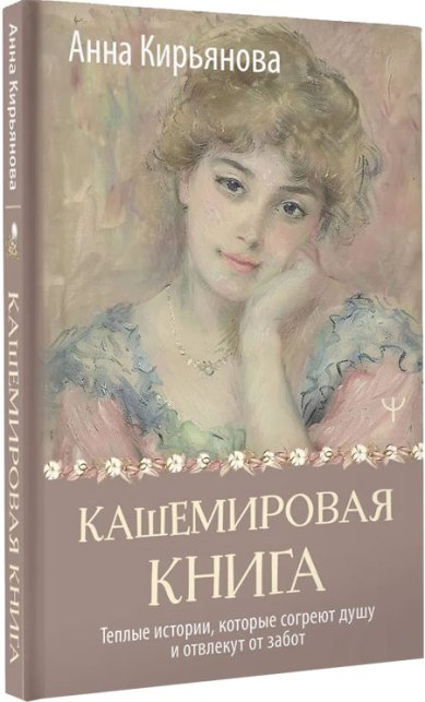 Книги Кашемировая книга. Теплые истории, которые согреют душу и отвлекут от забот Кирьянова Анна Валентиновна