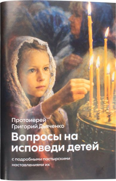 Книги Вопросы на исповеди детей с подробными пастырскими наставлениями их Дьяченко Григорий, протоиерей