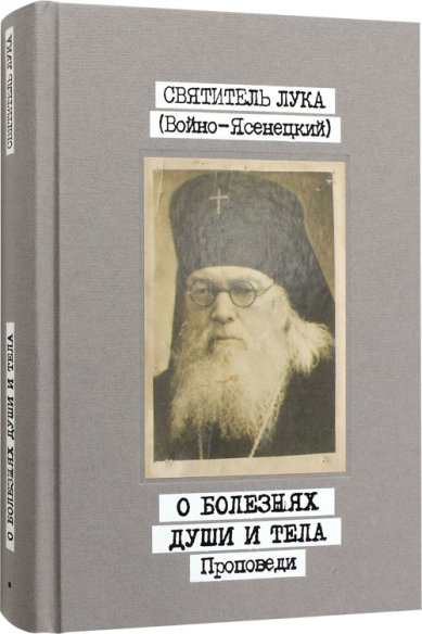 Книги О болезнях души и тела. Проповеди. Том 1 Лука Крымский (Войно-Ясенецкий), святитель