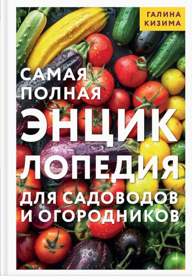 Книги Самая полная энциклопедия для садоводов и огородников Кизима Галина Александровна