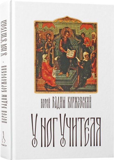 Книги У ног Учителя. Программа духовной жизни Коржевский Вадим, иерей