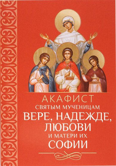 Книги Вере, Надежде, Любови и матери их Софии святым мученицам акафист