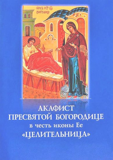 Книги Целительница. Акафист Пресвятой Богородице в честь иконы Ее