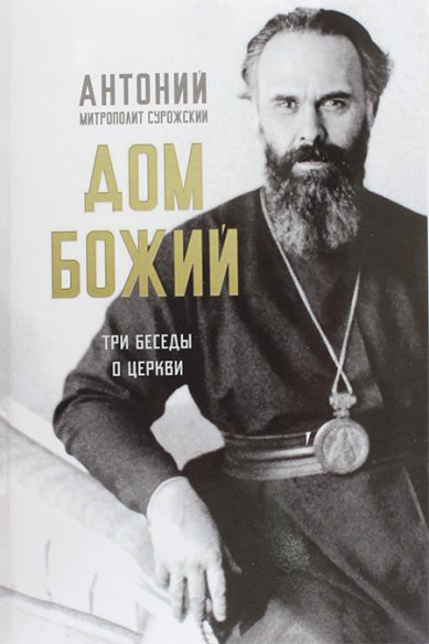 Книги Дом Божий. Беседы с митрополитом Сурожским Антонием Антоний (Блум), митрополит Сурожский