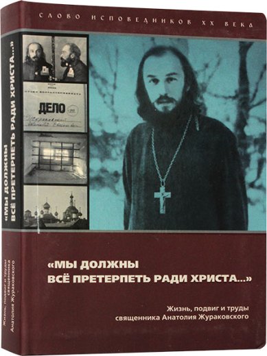 Книги Мы должны все претерпеть ради Христа. Жизнь и подвиги священника Анатолия Журавского