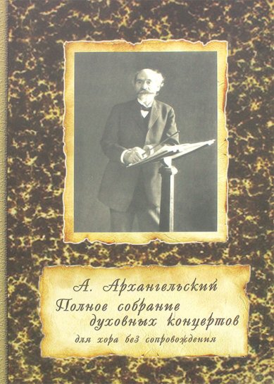 Книги Архангельский А. Полное собрание духовных концертов: для хора без сопровождения Архангельский Александр Андреевич