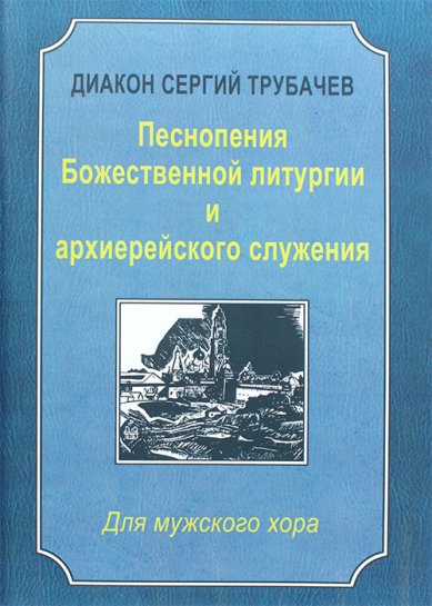 Книги Песнопения Божественной Литургии архиерейского служения. Для мужского хора Трубачев Сергий, диакон