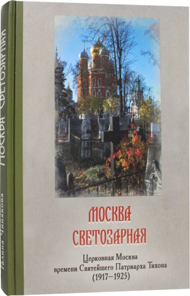 Книги Москва светозарная. Церковная Москва времени Святейшего Патриарха Тихона (1917—1925)