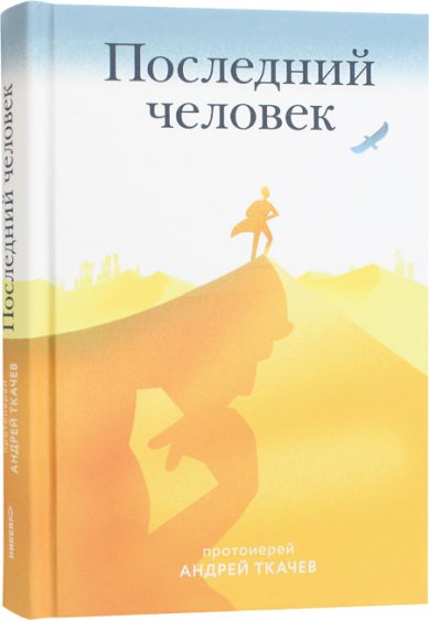 Книги Последний человек Ткачев Андрей, протоиерей