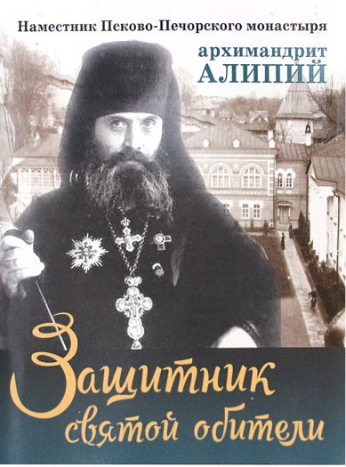 Книги Защитник святой обители. Архимандрит Алипий, наместник Псково-Печерского монастыря