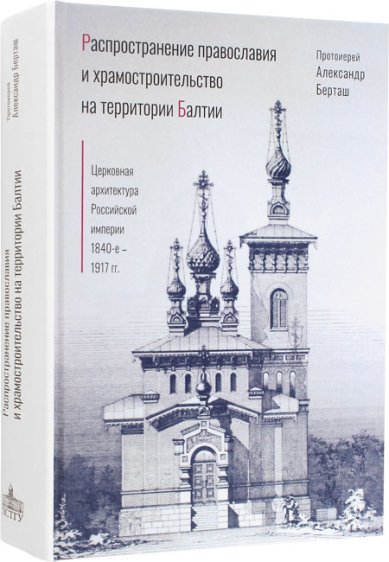 Книги Распространение православия и храмостроительство на территории Балтии: Церковная архитектура Российской империи: 1840-е - 1917 гг.