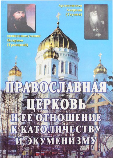 Книги Православная Церковь и ее отношение к католичеству и экуменизму Аверкий (Таушев), архиепископ