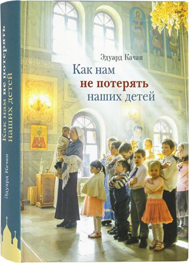 Книги Как нам не потерять наших детей Качан Эдуард Николаевич