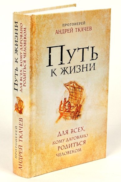 Книги Путь к Жизни для всех, кому даровано родиться человеком Ткачев Андрей, протоиерей