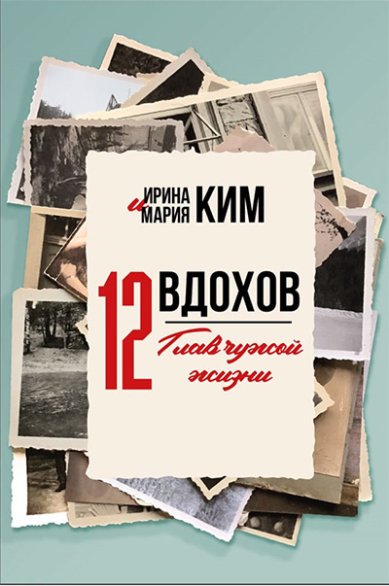 Книги 12 вдохов. 12 глав чужой жизни Ирина Ким