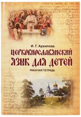 Книги Церковнославянский язык для детей. Рабочая тетрадь Архипова Ирина Геннадьевна