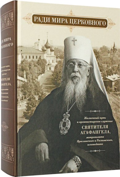 Книги Ради мира церковного. Жизненный путь и архипастрыское служение святителя Агафангела, митрополита Ярославского, исповедника