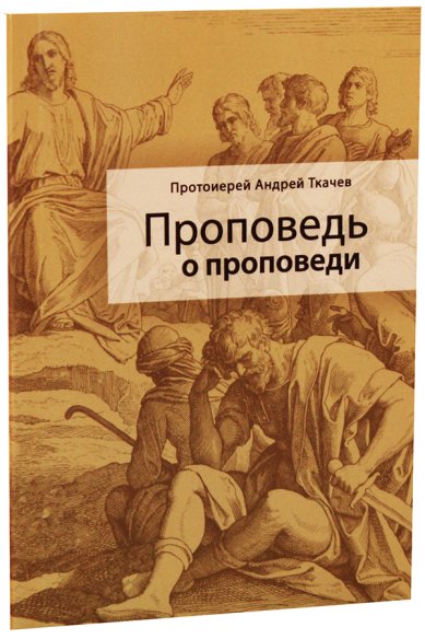 Книги Проповедь о проповеди Ткачев Андрей, протоиерей