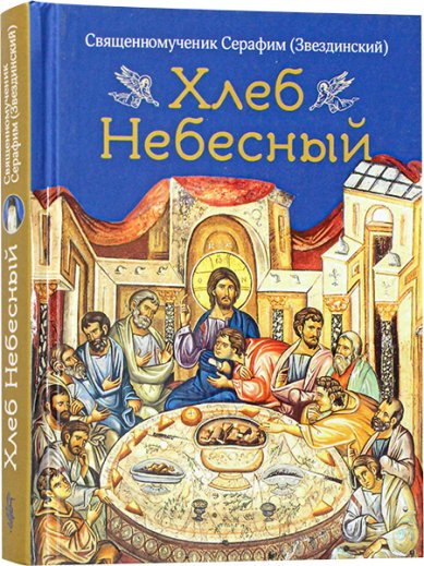 Книги Хлеб Небесный. Проповеди о Божественной Литургии Серафим (Звездинский), священномученик