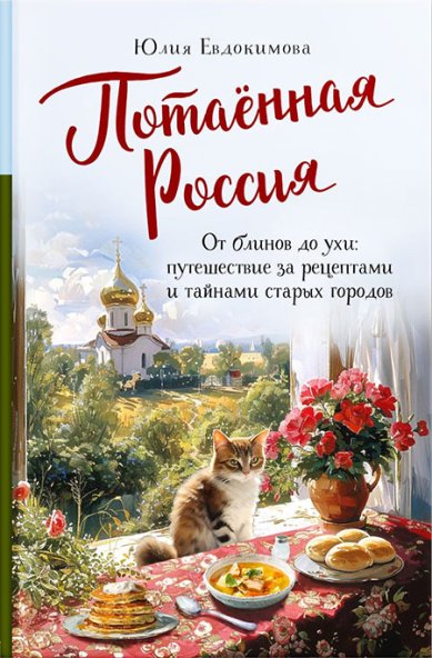 Книги Потаённая Россия. От блинов до ухи: путешествие за рецептами и тайнами старых городов