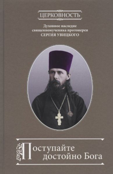 Книги Поступайте достойно Бога. Духовное наследие священномученика протоиерея Сергия Увицкого