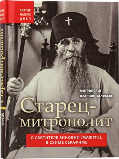 Книги Старец-митрополит. О святителе Зиновии (Мажуге), в схиме Серафиме Иларион (Алфеев), митрополит