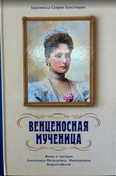 Книги Венценосная мученица. Жизнь и трагедия Александры Феодоровны, Императрицы Всероссийской Буксгевден София, баронесса