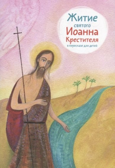 Книги Житие святого Иоанна Крестителя в пересказе для детей Ткаченко Александр