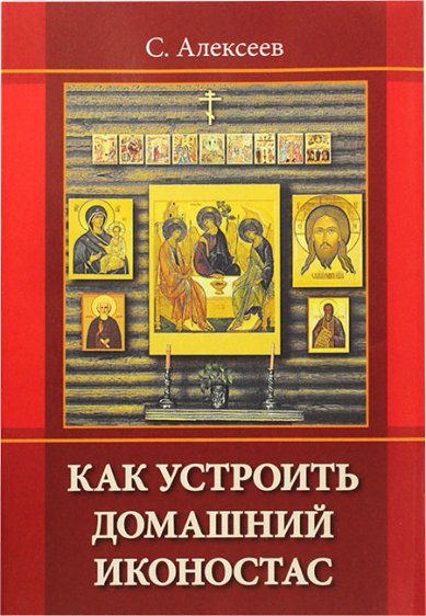 Книги Как устроить домашний иконостас Алексеев Сергей Владимирович