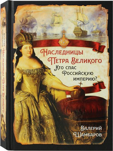 Книги Наследницы Петра Великого. Кто спас Российскую империю? Шамбаров Валерий