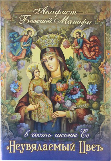 Книги Акафист Божией Матери в честь иконы Ее «Неувядаемый Цвет»
