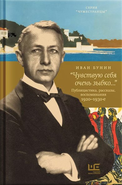 Книги Чувствую себя очень зыбко... Публицистика, рассказы, воспоминания. 1920-1930 Бунин Иван Алексеевич