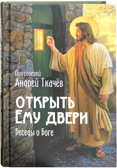 Книги Открыть Ему двери. Беседы о Боге Ткачев Андрей, протоиерей