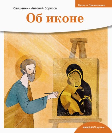 Книги Об иконе. Детям о Православии Борисов Антоний, священник