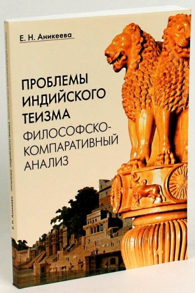 Книги Проблемы индийского теизма: философско-компаративный анализ Аникеева Елена Николаевна