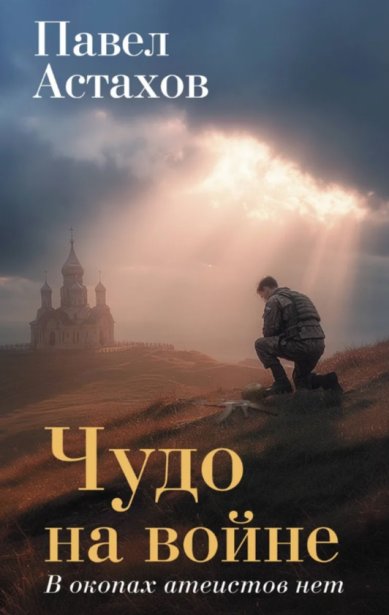 Книги Чудо на войне. В окопах атеистов нет Астахов Павел Алексеевич