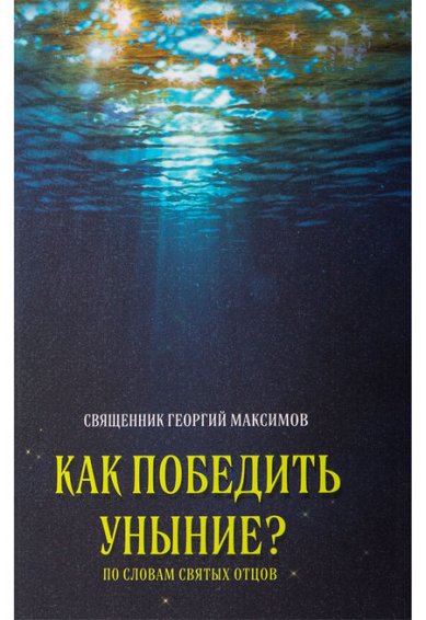 Книги Как победить уныние (по словам святых отцов) Максимов Георгий, священник
