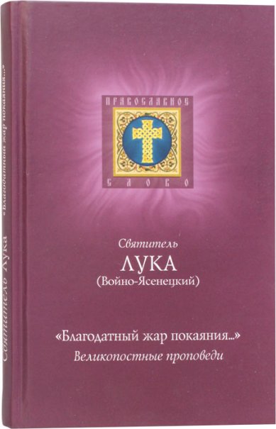 Книги Благодатный жар покаяния. Великопостные проповеди Лука Крымский (Войно-Ясенецкий), святитель