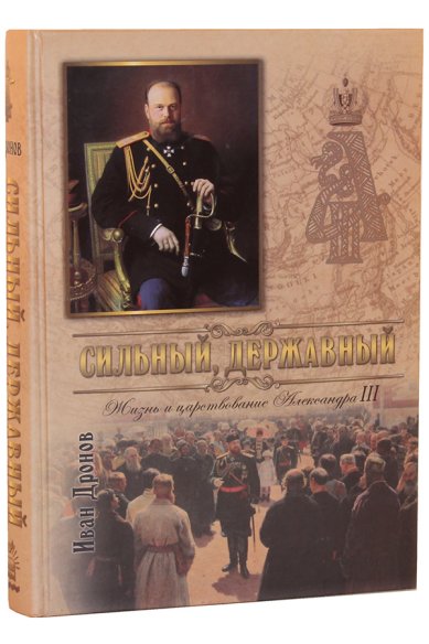 Книги Сильный, державный. Жизнь и Царствование Императора Александра III Дронов Иван Евгеньевич
